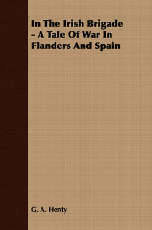 Cover of In The Irish Brigade - A Tale Of War In Flanders And Spain