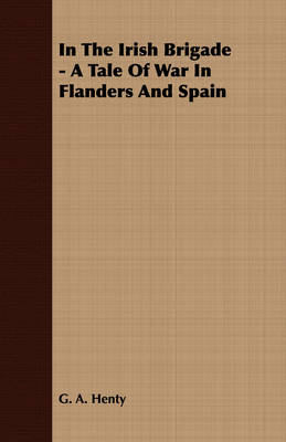 Book cover for In The Irish Brigade - A Tale Of War In Flanders And Spain