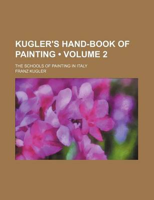 Book cover for Kugler's Hand-Book of Painting (Volume 2); The Schools of Painting in Italy