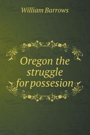 Cover of Oregon the Struggle for Possesion