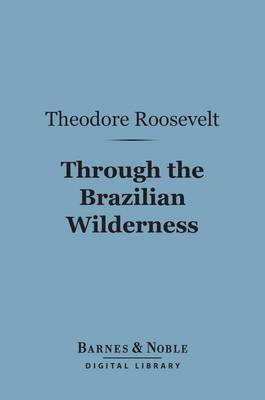 Book cover for Through the Brazilian Wilderness (Barnes & Noble Digital Library)