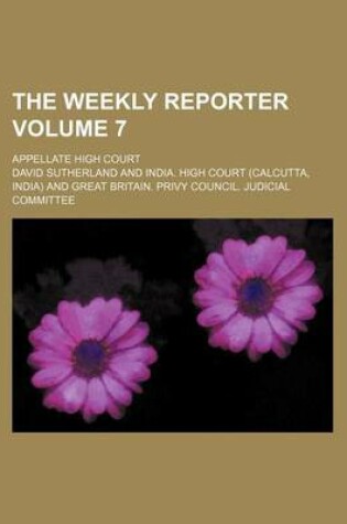 Cover of The Weekly Reporter Volume 7; Appellate High Court