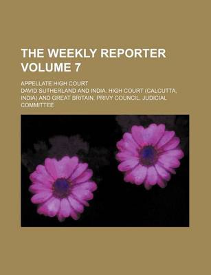 Book cover for The Weekly Reporter Volume 7; Appellate High Court