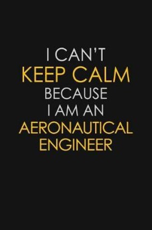 Cover of I Can't Keep Calm Because I Am A Aeronautical Engineer