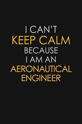 Book cover for I Can't Keep Calm Because I Am A Aeronautical Engineer