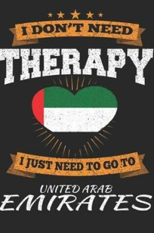 Cover of I Don't Need Therapy I Just Need To Go To United Arab Emirates