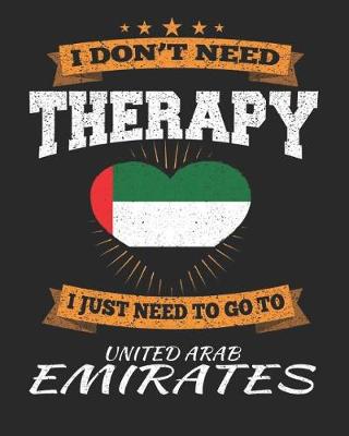 Book cover for I Don't Need Therapy I Just Need To Go To United Arab Emirates