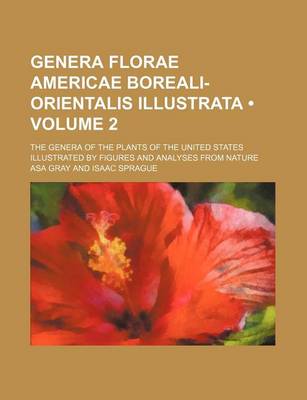 Book cover for Genera Florae Americae Boreali-Orientalis Illustrata (Volume 2); The Genera of the Plants of the United States Illustrated by Figures and Analyses from Nature