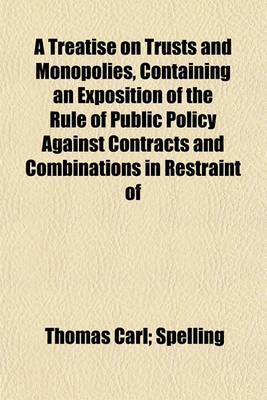 Book cover for A Treatise on Trusts and Monopolies, Containing an Exposition of the Rule of Public Policy Against Contracts and Combinations in Restraint of