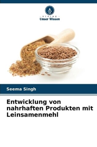 Cover of Entwicklung von nahrhaften Produkten mit Leinsamenmehl