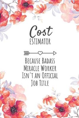 Book cover for Cost Estimator Because Badass Miracle Worker Isn't an Official Job Title