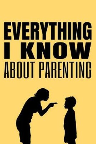 Cover of Everything I Know about Parenting