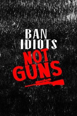 Book cover for Ban Idiots Not Guns
