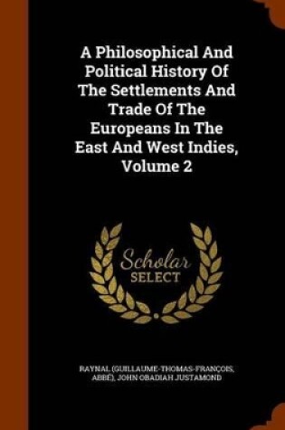 Cover of A Philosophical and Political History of the Settlements and Trade of the Europeans in the East and West Indies, Volume 2