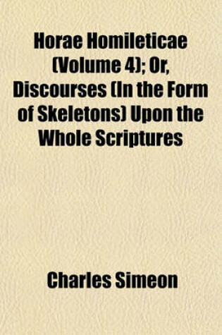 Cover of Horae Homileticae (Volume 4); Or, Discourses (in the Form of Skeletons) Upon the Whole Scriptures