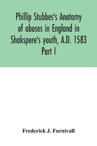 Cover of Phillip Stubbes's Anatomy of abuses in England in Shakspere's youth, A.D. 1583