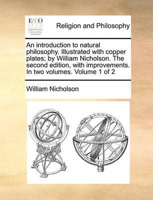 Book cover for An Introduction to Natural Philosophy. Illustrated with Copper Plates; By William Nicholson. the Second Edition, with Improvements. in Two Volumes. Volume 1 of 2