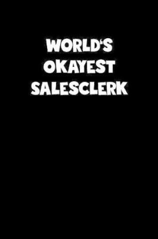 Cover of World's Okayest Salesclerk Notebook - Salesclerk Diary - Salesclerk Journal - Funny Gift for Salesclerk