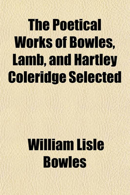 Book cover for The Poetical Works of Bowles, Lamb, and Hartley Coleridge Selected