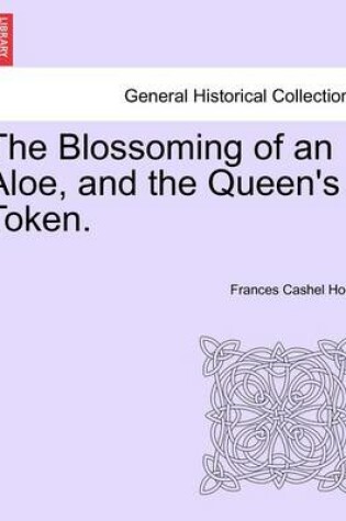 Cover of The Blossoming of an Aloe, and the Queen's Token. Vol. I.