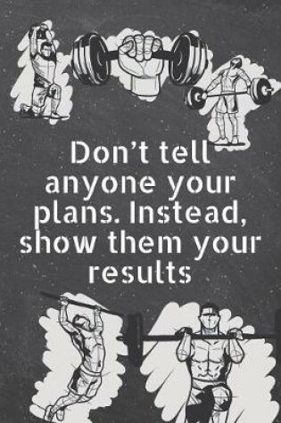 Cover of Don't tell anyone your plans. Instead, show them your results