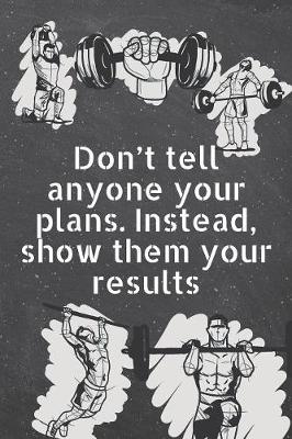 Book cover for Don't tell anyone your plans. Instead, show them your results