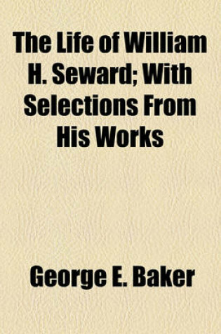 Cover of The Life of William H. Seward; With Selections from His Works