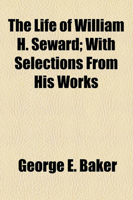 Book cover for The Life of William H. Seward; With Selections from His Works