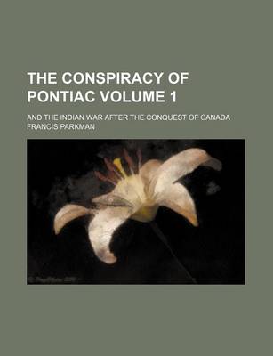 Book cover for The Conspiracy of Pontiac Volume 1; And the Indian War After the Conquest of Canada