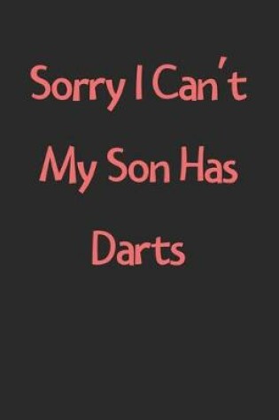 Cover of Sorry I Can't My Son Has Darts