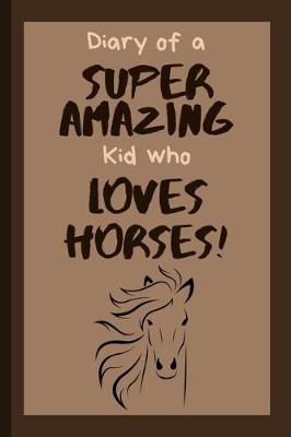 Book cover for Diary of a Super Amazing Kid Who Loves Horses!
