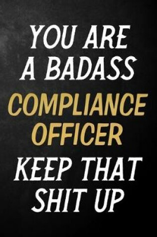 Cover of You Are A Badass Compliance Officer Keep That Shit Up