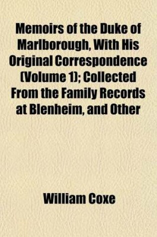 Cover of Memoirs of the Duke of Marlborough, with His Original Correspondence (Volume 1); Collected from the Family Records at Blenheim, and Other