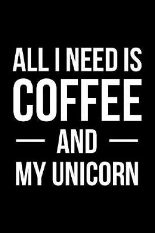Cover of All I Need is Coffee and My Unicorn
