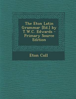 Book cover for The Eton Latin Grammar [Ed.] by T.W.C. Edwards