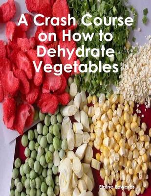 Book cover for A Crash Course on How to Dehydrate Vegetables