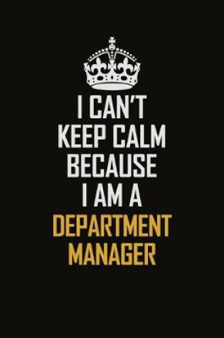 Cover of I Can't Keep Calm Because I Am A Department Manager