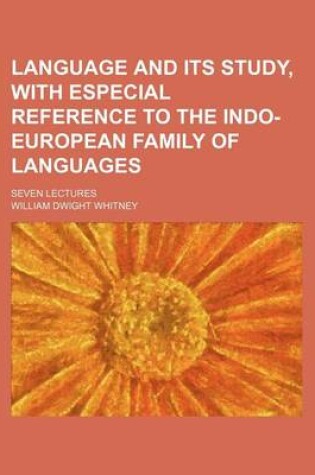 Cover of Language and Its Study, with Especial Reference to the Indo-European Family of Languages; Seven Lectures