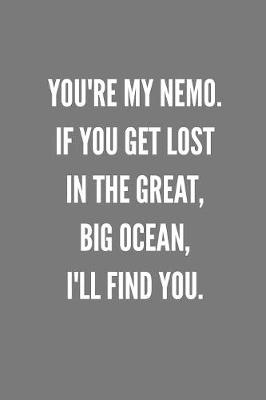 Book cover for You're My Nemo. If You Get Lost In The Great, Big Ocean, I'll Find You.