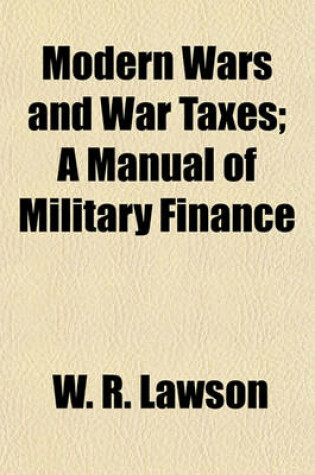 Cover of Modern Wars and War Taxes; A Manual of Military Finance