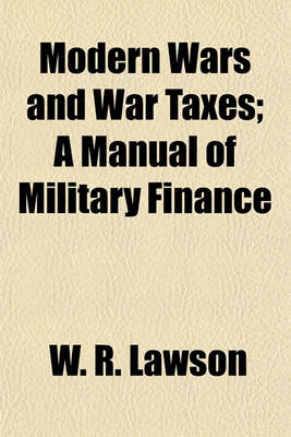 Book cover for Modern Wars and War Taxes; A Manual of Military Finance