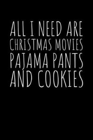 Cover of All I need are Christmas Movies Pajama Pants and Cookies
