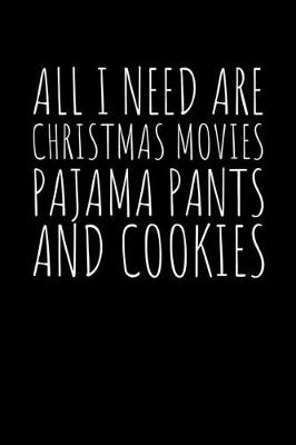 Book cover for All I need are Christmas Movies Pajama Pants and Cookies