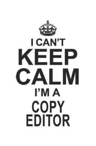 Cover of I Can't Keep Calm I'm A Copy Editor