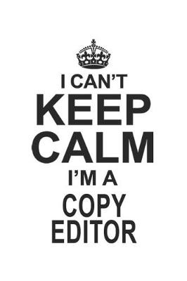 Book cover for I Can't Keep Calm I'm A Copy Editor