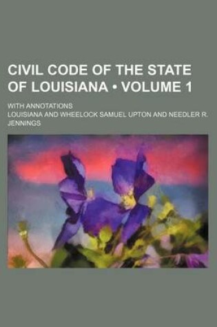 Cover of Civil Code of the State of Louisiana (Volume 1); With Annotations