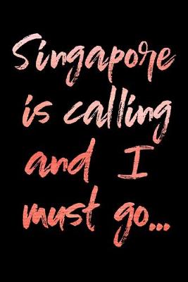 Book cover for Singapore Is Calling and I Must Go...
