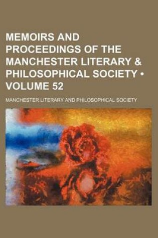 Cover of Memoirs and Proceedings of the Manchester Literary & Philosophical Society (Volume 52)