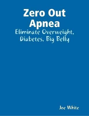 Book cover for Zero Out Apnea: Eliminate Overweight, Diabetes, Big Belly