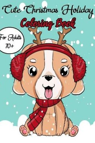 Cover of Cute Christmas Holiday Coloring Book For Adults 70+